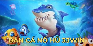 Bắn Cá Nổ Hũ 33WIN