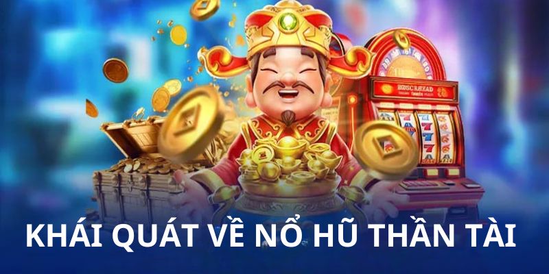 Sơ lược Nổ hũ thần tài 