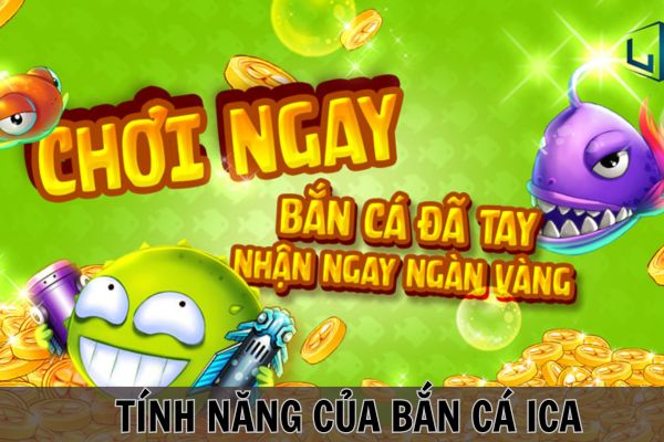 Tìm hiểu hệ thống các tính năng hấp dẫn của bắn cá Ica