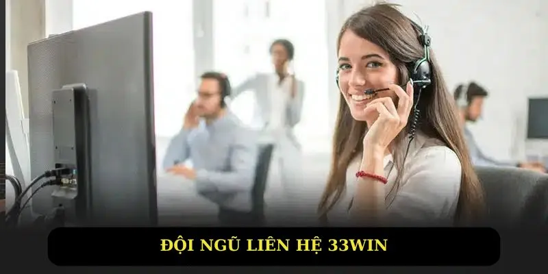 Đội ngũ liên hệ 33win chuyên nghiệp 