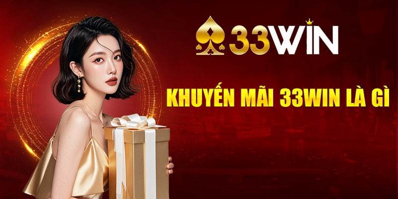 Khám phá một vài đặc điểm về khuyến mãi 33Win