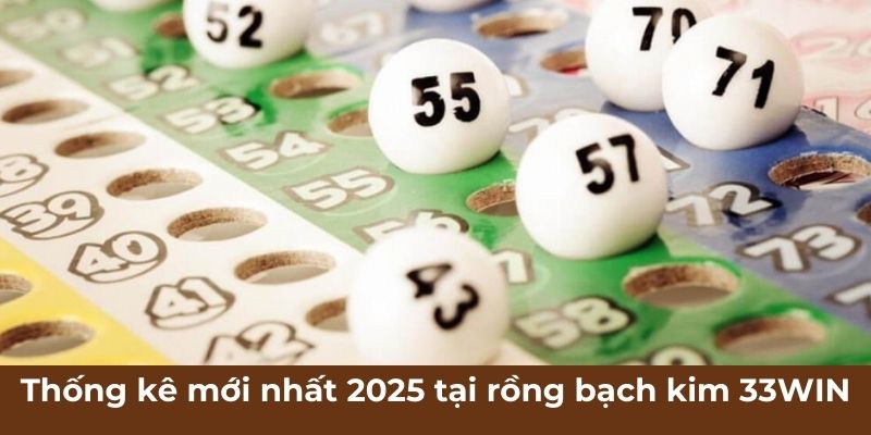 Thống kê mới nhất 2025 tại rồng bạch kim 33WIN